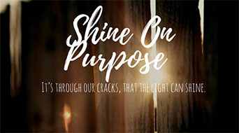 Shine on purpose -- it's through our cracks, that the light can shine.