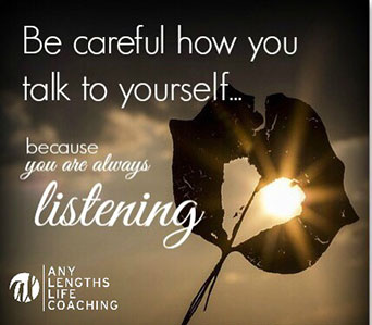 Be careful how you talk to yourself because you are always listening.
