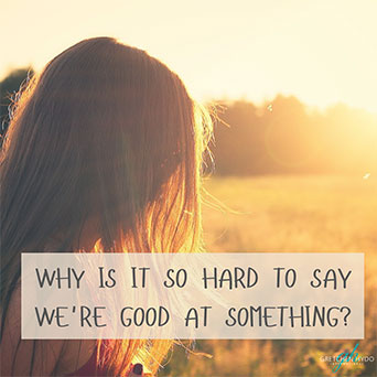 Why Is It So Hard to Say We’re Good at Something? - Gretchen Hydo International