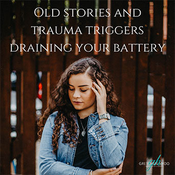 Old Stories and Trauma Triggers Draining Your Battery