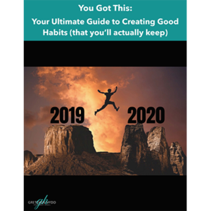 You Got This - Your Ultimate Guide to Creating Good Habits - 2020 version