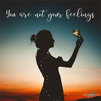 You are not your feelings.